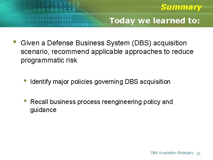 Summary Today we learned to: • Given a Defense Business System (DBS) acquisition scenario, Summary Today we learned to: • Given a Defense Business System (DBS) acquisition scenario,