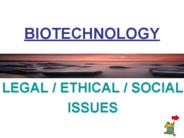 BIOTECHNOLOGY LEGAL / ETHICAL / SOCIAL ISSUES 