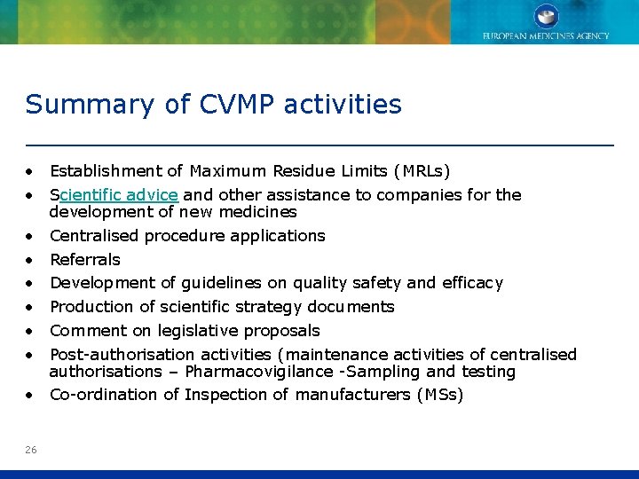 Summary of CVMP activities • Establishment of Maximum Residue Limits (MRLs) • Scientific advice