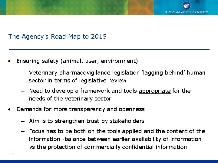 The Agency’s Road Map to 2015 • Ensuring safety (animal, user, environment) − Veterinary