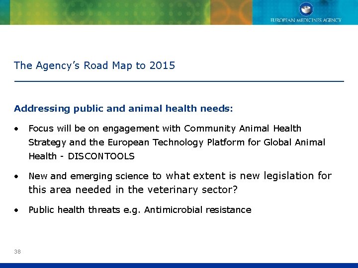 The Agency’s Road Map to 2015 Addressing public and animal health needs: • Focus