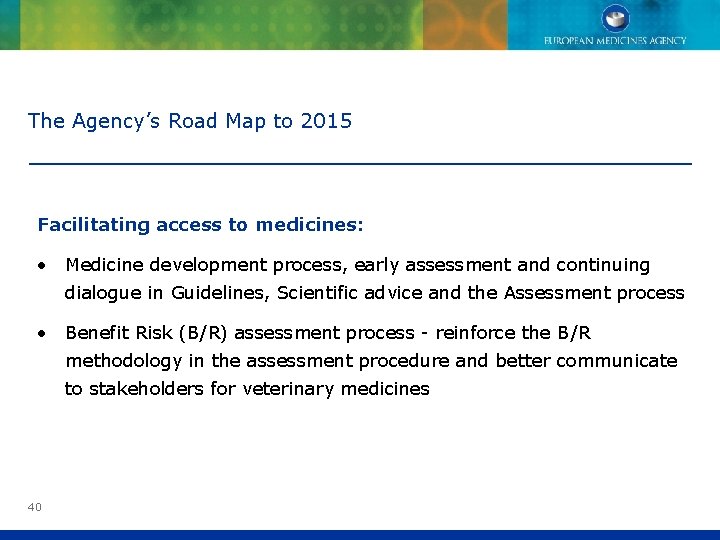 The Agency’s Road Map to 2015 Facilitating access to medicines: • Medicine development process,