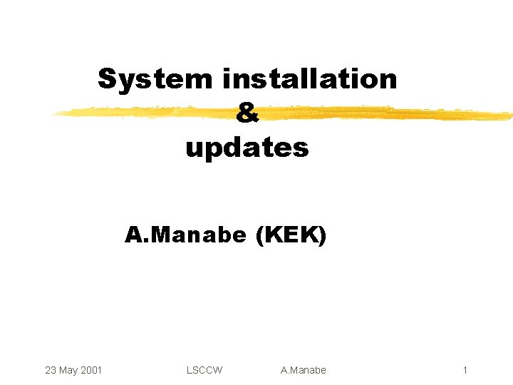 System installation & updates A. Manabe (KEK) 23 May 2001 LSCCW A. Manabe 1