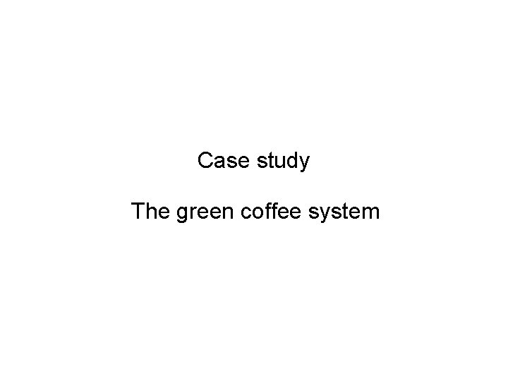 Case study The green coffee system 