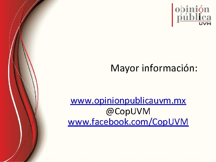 Mayor información: www. opinionpublicauvm. mx @Cop. UVM www. facebook. com/Cop. UVM 