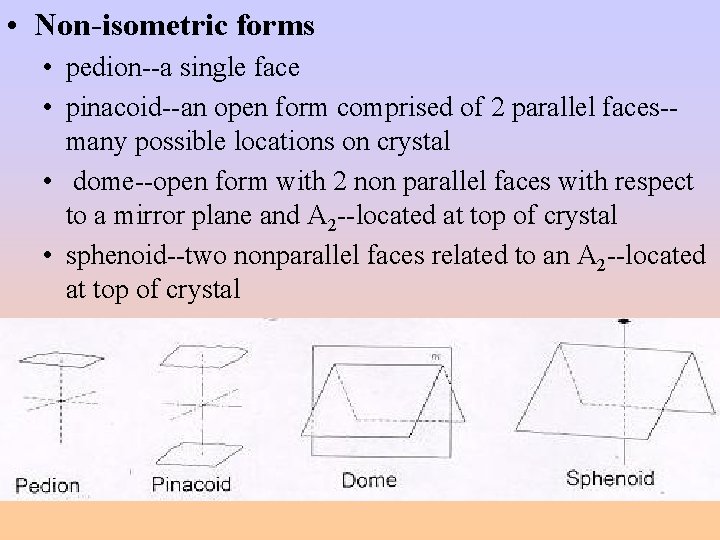  • Non-isometric forms • pedion--a single face • pinacoid--an open form comprised of