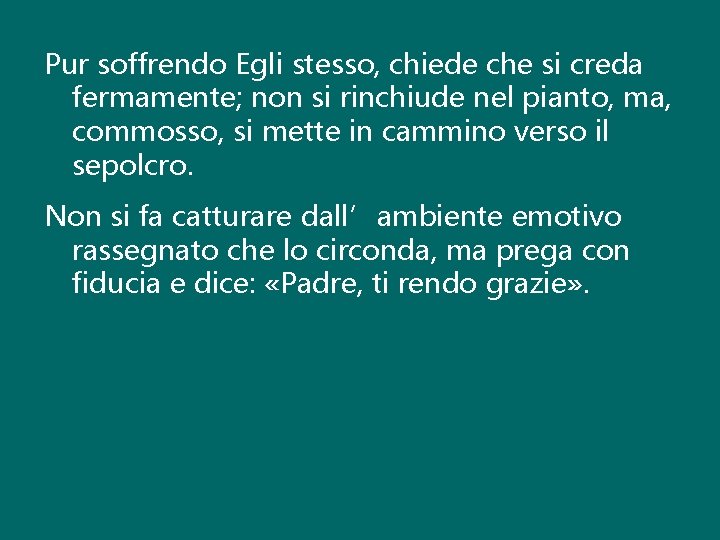 Pur soffrendo Egli stesso, chiede che si creda fermamente; non si rinchiude nel pianto,