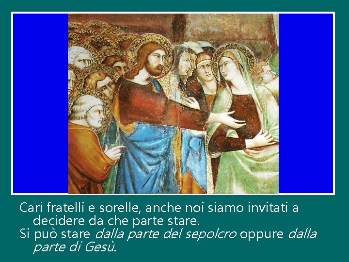 Cari fratelli e sorelle, anche noi siamo invitati a decidere da che parte stare.