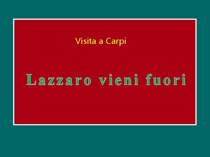 Visita a Carpi Lazzaro vieni fuori 