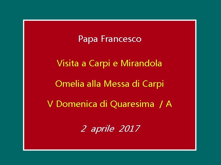 Papa Francesco Visita a Carpi e Mirandola Omelia alla Messa di Carpi V Domenica