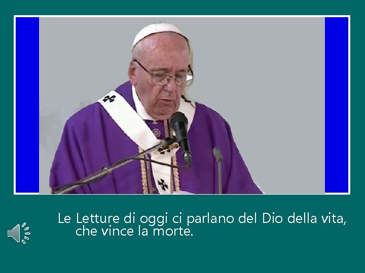 Le Letture di oggi ci parlano del Dio della vita, che vince la morte.