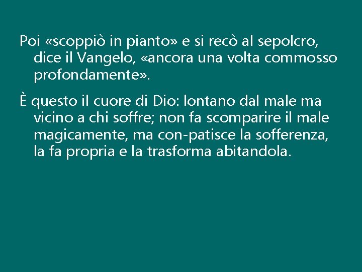 Poi «scoppiò in pianto» e si recò al sepolcro, dice il Vangelo, «ancora una