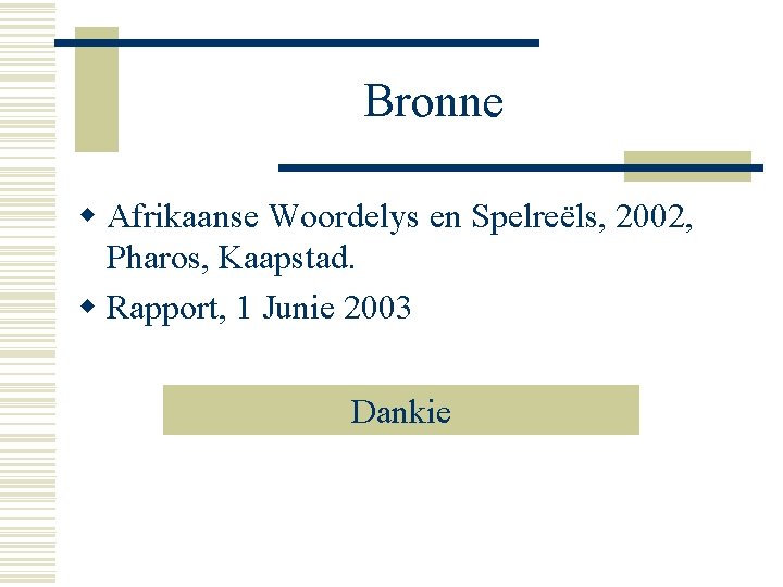 Bronne w Afrikaanse Woordelys en Spelreëls, 2002, Pharos, Kaapstad. w Rapport, 1 Junie 2003