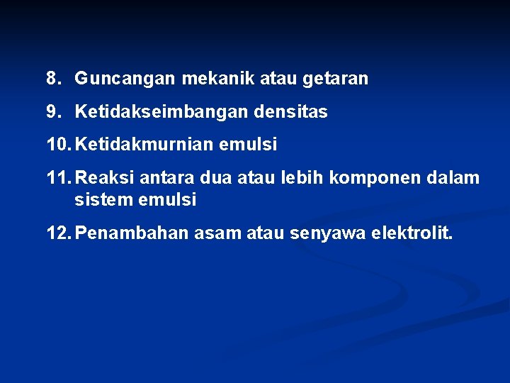 8. Guncangan mekanik atau getaran 9. Ketidakseimbangan densitas 10. Ketidakmurnian emulsi 11. Reaksi antara 8. Guncangan mekanik atau getaran 9. Ketidakseimbangan densitas 10. Ketidakmurnian emulsi 11. Reaksi antara