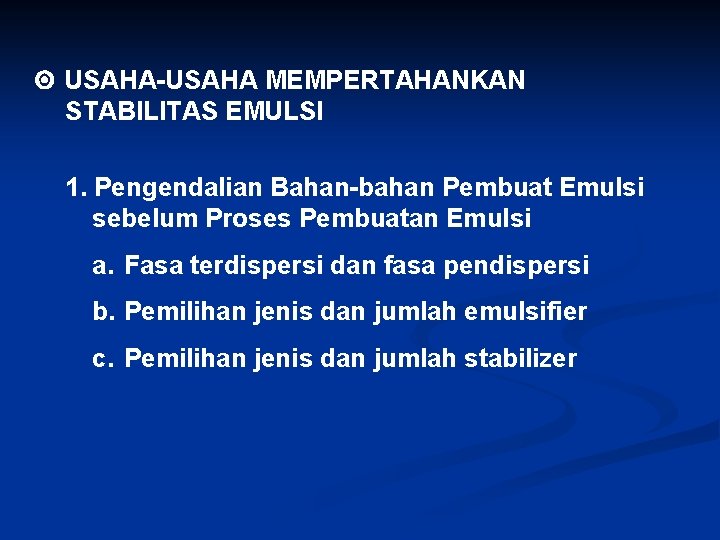 USAHA-USAHA MEMPERTAHANKAN STABILITAS EMULSI 1. Pengendalian Bahan-bahan Pembuat Emulsi sebelum Proses Pembuatan Emulsi USAHA-USAHA MEMPERTAHANKAN STABILITAS EMULSI 1. Pengendalian Bahan-bahan Pembuat Emulsi sebelum Proses Pembuatan Emulsi