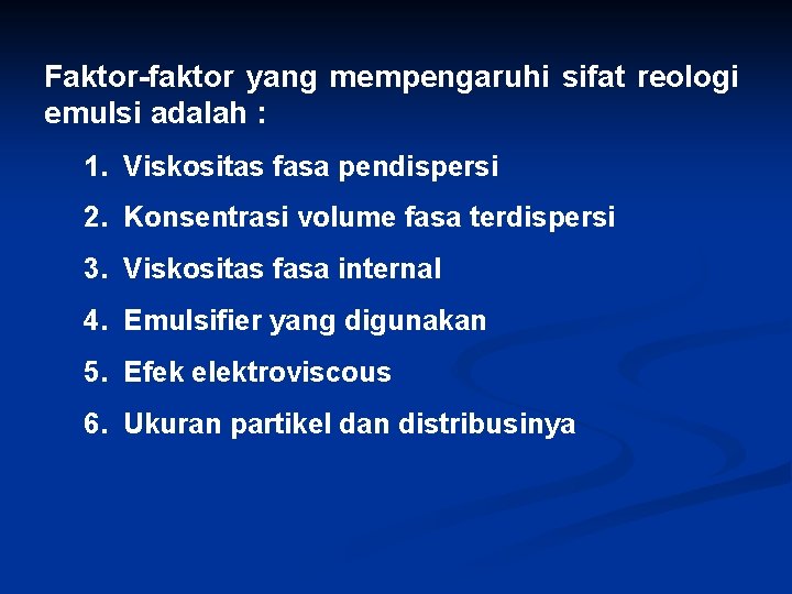 Faktor-faktor yang mempengaruhi sifat reologi emulsi adalah : 1. Viskositas fasa pendispersi 2. Konsentrasi Faktor-faktor yang mempengaruhi sifat reologi emulsi adalah : 1. Viskositas fasa pendispersi 2. Konsentrasi