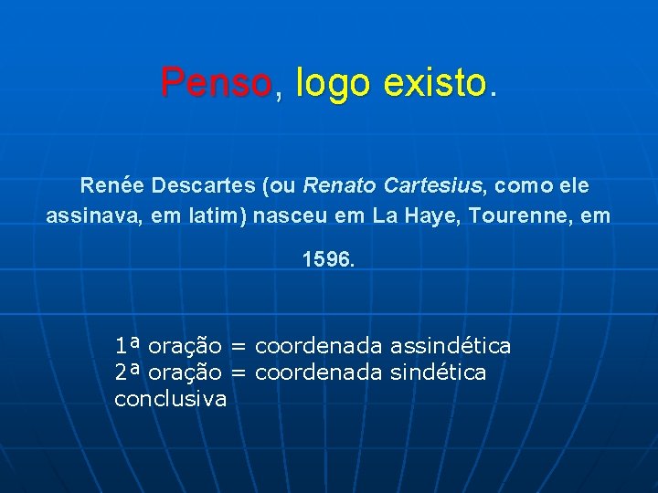 Penso, logo existo. Renée Descartes (ou Renato Cartesius, como ele assinava, em latim) nasceu Penso, logo existo. Renée Descartes (ou Renato Cartesius, como ele assinava, em latim) nasceu