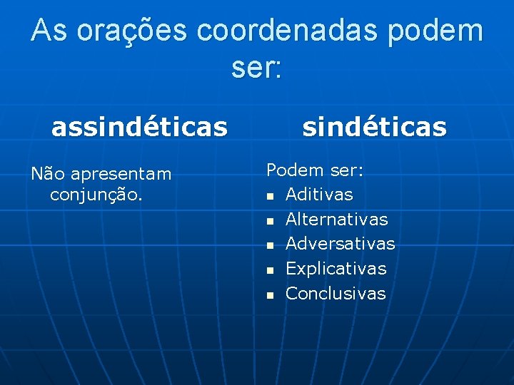 As orações coordenadas podem ser: assindéticas Não apresentam conjunção. sindéticas Podem ser: n Aditivas As orações coordenadas podem ser: assindéticas Não apresentam conjunção. sindéticas Podem ser: n Aditivas