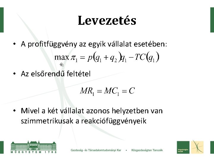 Levezetés • A profitfüggvény az egyik vállalat esetében: • Az elsőrendű feltétel • Mivel