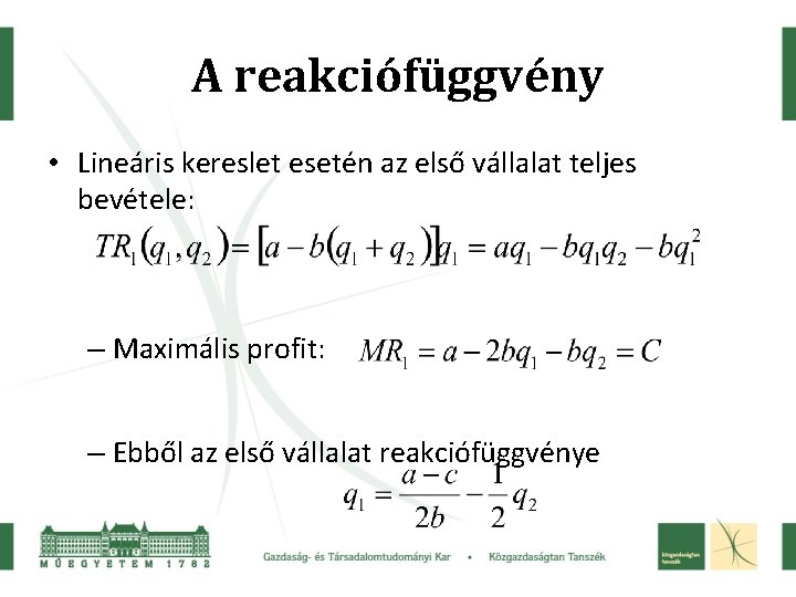 A reakciófüggvény • Lineáris kereslet esetén az első vállalat teljes bevétele: – Maximális profit: