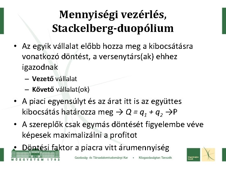 Mennyiségi vezérlés, Stackelberg-duopólium • Az egyik vállalat előbb hozza meg a kibocsátásra vonatkozó döntést,