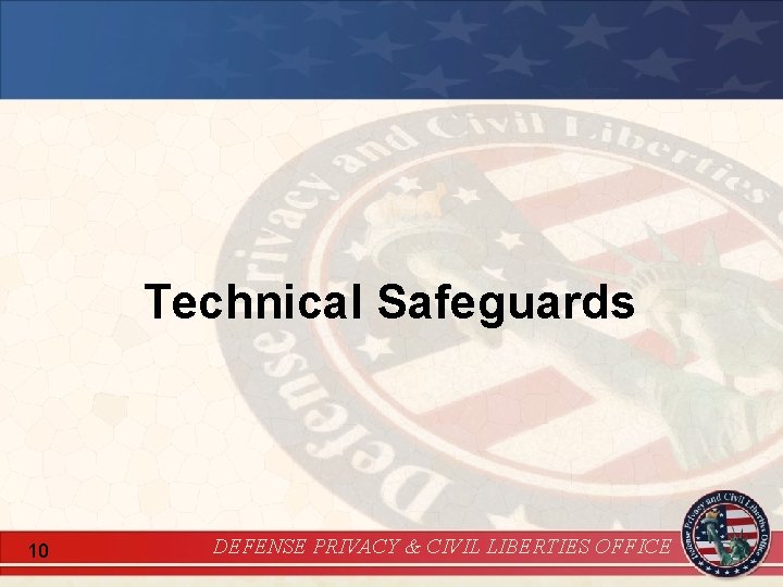 Technical Safeguards 10 DEFENSE PRIVACY & CIVIL LIBERTIES OFFICE 