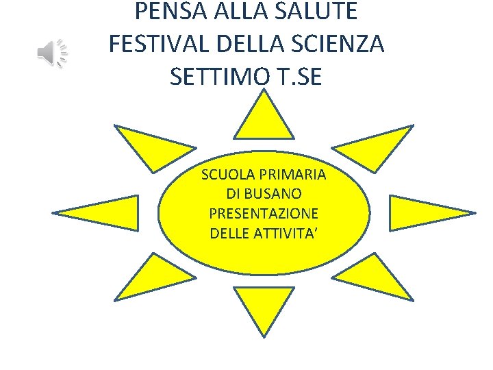 PENSA ALLA SALUTE FESTIVAL DELLA SCIENZA SETTIMO T. SE SCUOLA PRIMARIA DI BUSANO PRESENTAZIONE PENSA ALLA SALUTE FESTIVAL DELLA SCIENZA SETTIMO T. SE SCUOLA PRIMARIA DI BUSANO PRESENTAZIONE