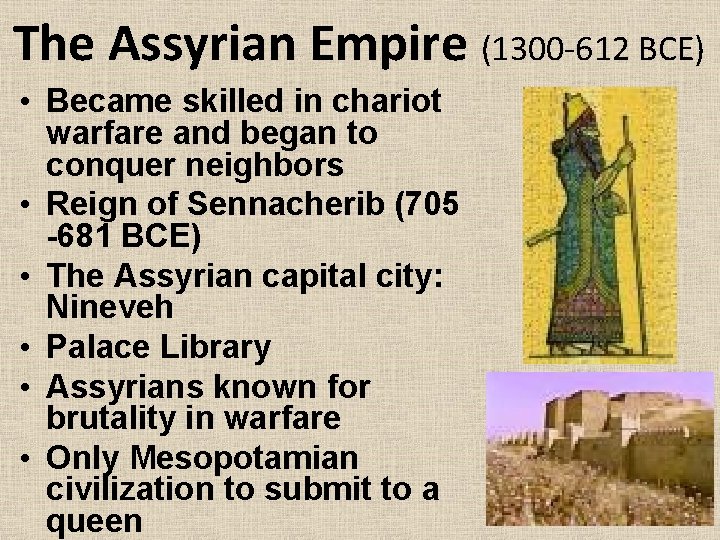 The Assyrian Empire (1300 -612 BCE) • Became skilled in chariot warfare and began