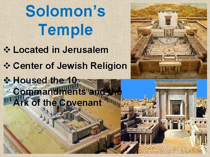 Solomon’s Temple v Located in Jerusalem v Center of Jewish Religion v Housed the