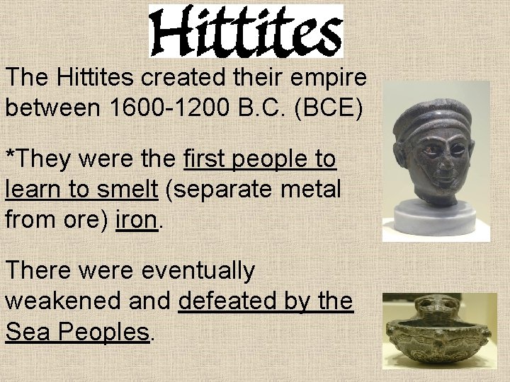 The Hittites created their empire between 1600 -1200 B. C. (BCE) *They were the