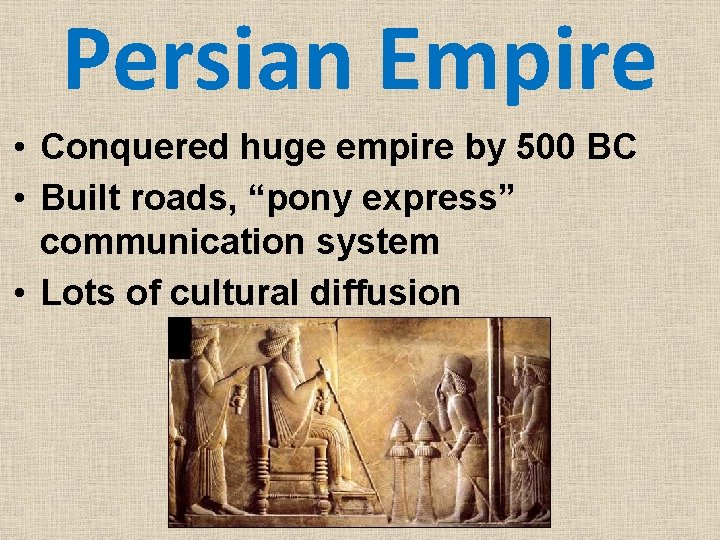 Persian Empire • Conquered huge empire by 500 BC • Built roads, “pony express”