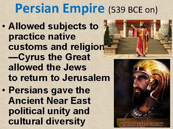 Persian Empire (539 BCE on) • Allowed subjects to practice native customs and religions