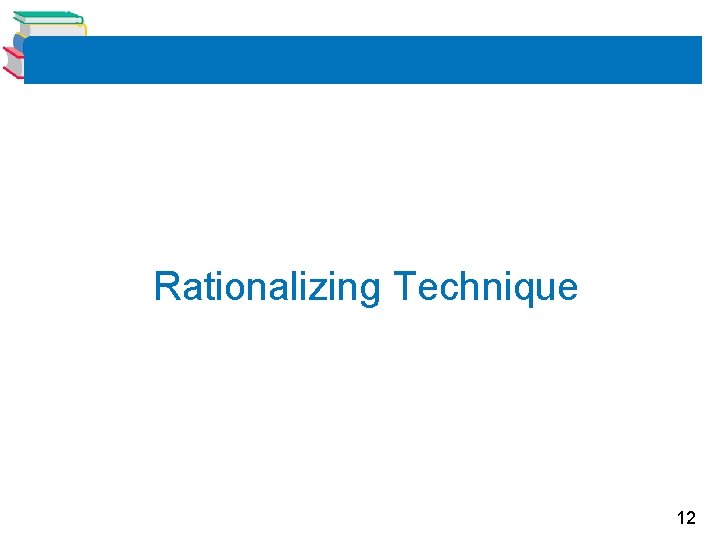 Rationalizing Technique 12 Rationalizing Technique 12