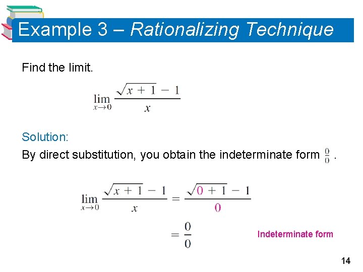Example 3 – Rationalizing Technique Find the limit. Solution: By direct substitution, you obtain Example 3 – Rationalizing Technique Find the limit. Solution: By direct substitution, you obtain