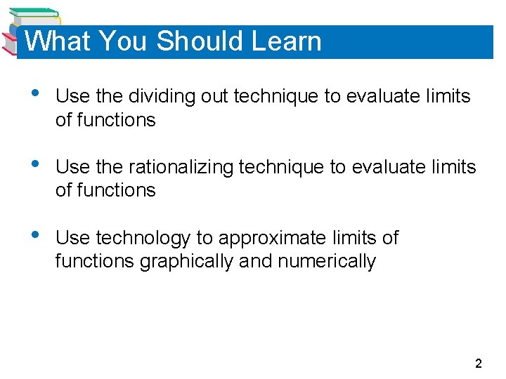 What You Should Learn • Use the dividing out technique to evaluate limits of What You Should Learn • Use the dividing out technique to evaluate limits of