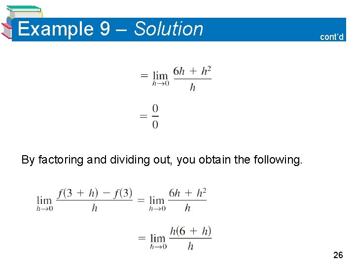 Example 9 – Solution cont’d By factoring and dividing out, you obtain the following. Example 9 – Solution cont’d By factoring and dividing out, you obtain the following.