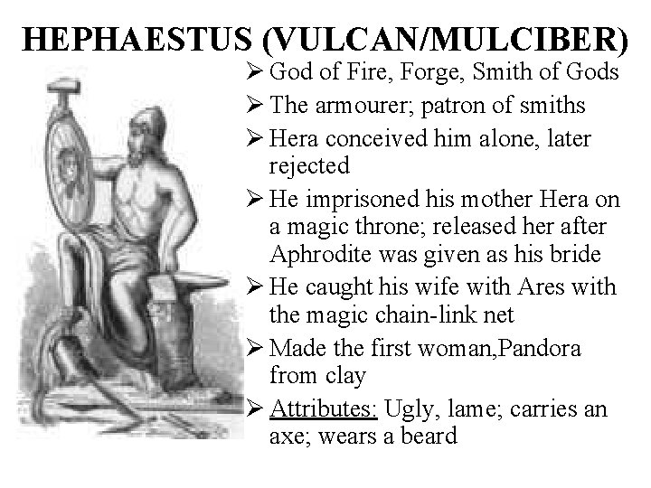 HEPHAESTUS (VULCAN/MULCIBER) Ø God of Fire, Forge, Smith of Gods Ø The armourer; patron HEPHAESTUS (VULCAN/MULCIBER) Ø God of Fire, Forge, Smith of Gods Ø The armourer; patron