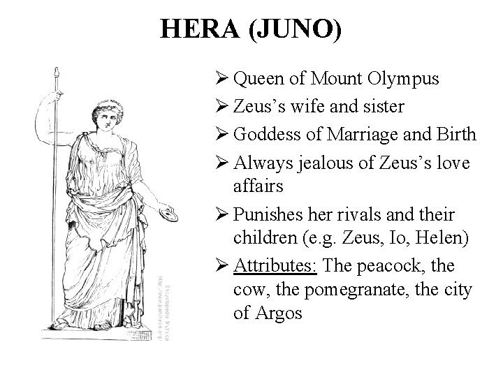 HERA (JUNO) Ø Queen of Mount Olympus Ø Zeus’s wife and sister Ø Goddess