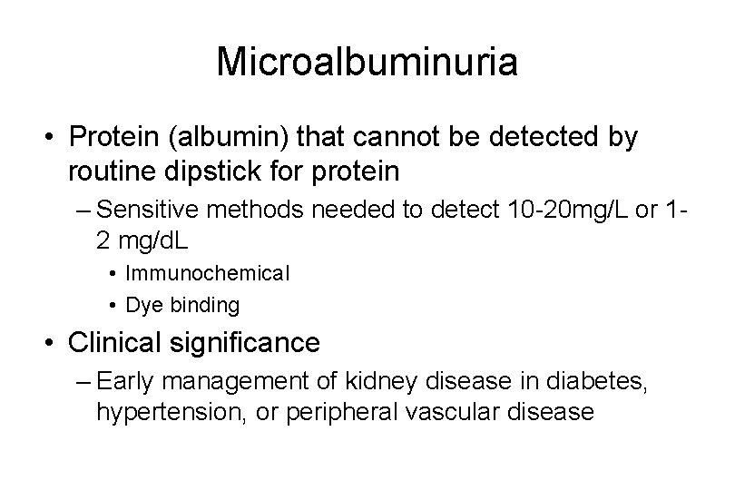 Microalbuminuria • Protein (albumin) that cannot be detected by routine dipstick for protein – Microalbuminuria • Protein (albumin) that cannot be detected by routine dipstick for protein –
