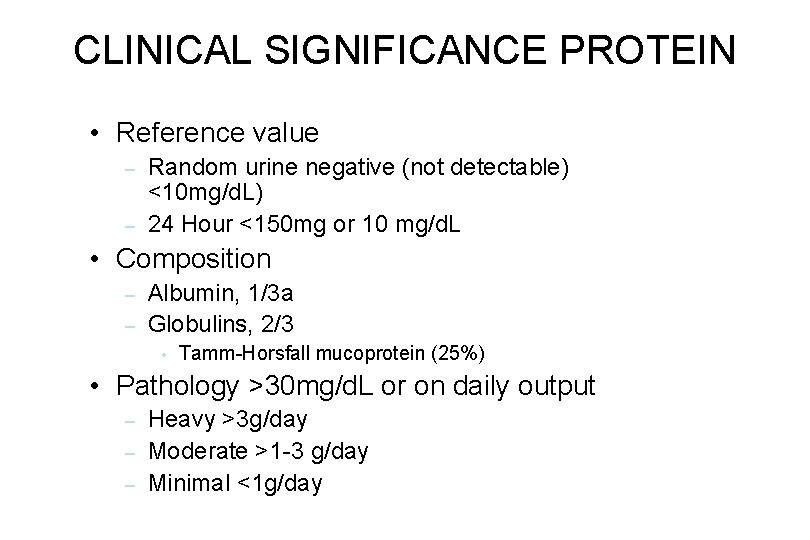 CLINICAL SIGNIFICANCE PROTEIN • Reference value – – Random urine negative (not detectable) <10 CLINICAL SIGNIFICANCE PROTEIN • Reference value – – Random urine negative (not detectable) <10