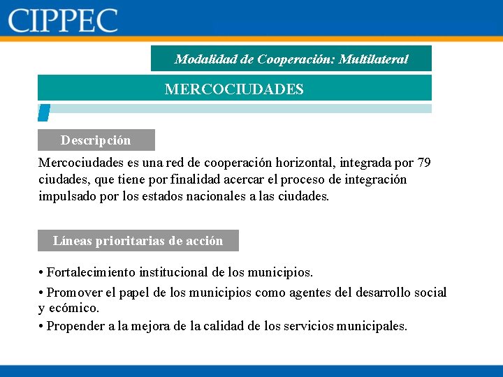 Modalidad de Cooperación: Multilateral MERCOCIUDADES Descripción Mercociudades es una red de cooperación horizontal, integrada