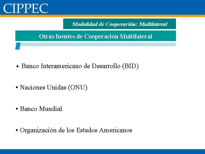 Modalidad de Cooperación: Multilateral Otras fuentes de Cooperación Multilateral • Banco Interamericano de Desarrollo