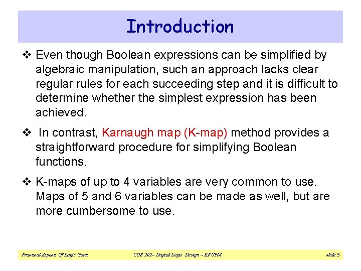 Introduction v Even though Boolean expressions can be simplified by algebraic manipulation, such an