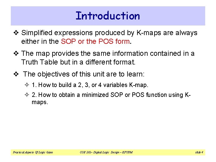 Introduction v Simplified expressions produced by K-maps are always either in the SOP or