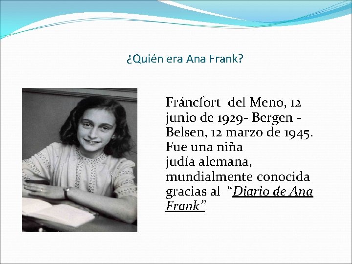 ¿Quién era Ana Frank? Fráncfort del Meno, 12 junio de 1929 - Bergen Belsen,