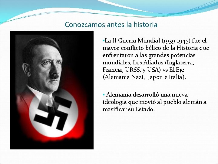 Conozcamos antes la historia • La II Guerra Mundial (1939 -1945) fue el mayor