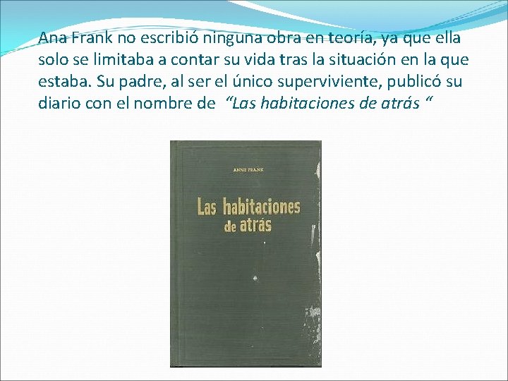 Ana Frank no escribió ninguna obra en teoría, ya que ella solo se limitaba