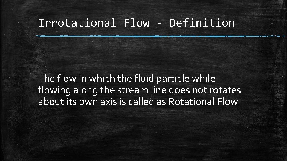 Irrotational Flow - Definition The flow in which the fluid particle while flowing along