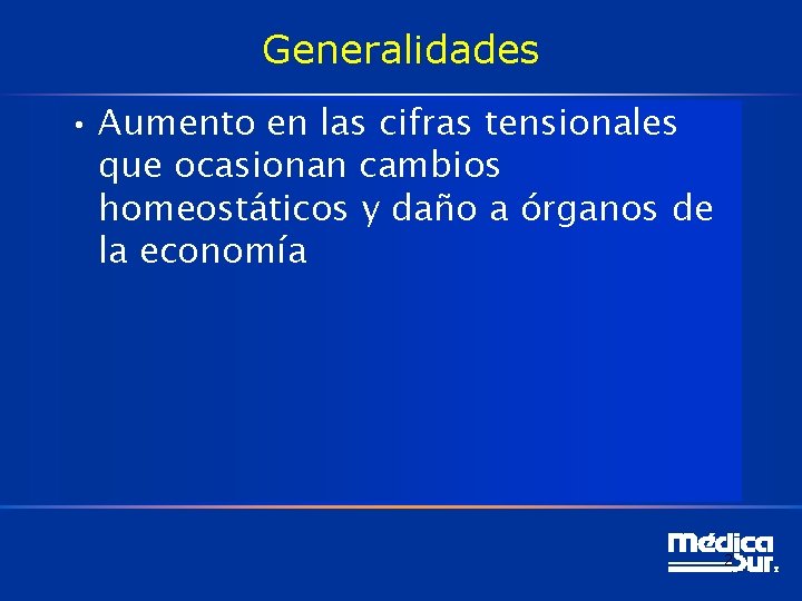 Generalidades • Aumento en las cifras tensionales que ocasionan cambios homeostáticos y daño a Generalidades • Aumento en las cifras tensionales que ocasionan cambios homeostáticos y daño a
