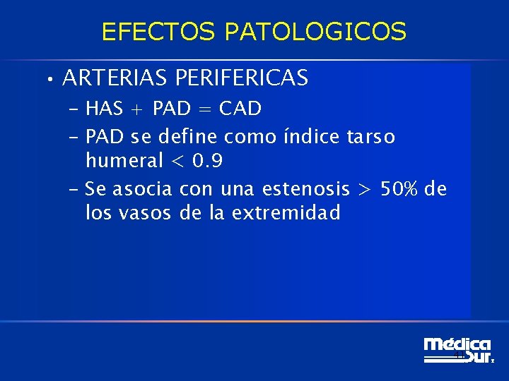 EFECTOS PATOLOGICOS • ARTERIAS PERIFERICAS – HAS + PAD = CAD – PAD se